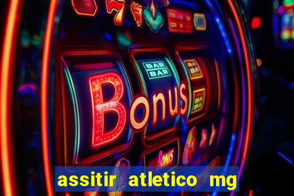 assitir atletico mg x botafogo